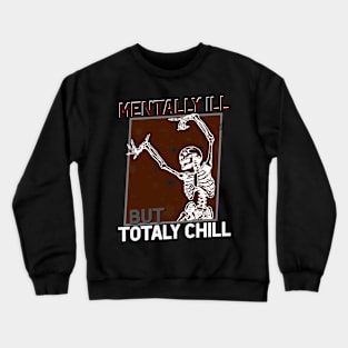 Mentally Ill but Totally Chill! Funny Crewneck Sweatshirt